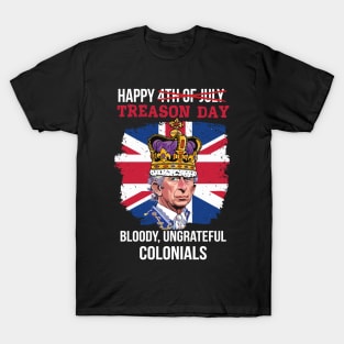 Happy Treason Day, Bloody, Ungrateful Colonials 4th Of July T-Shirt